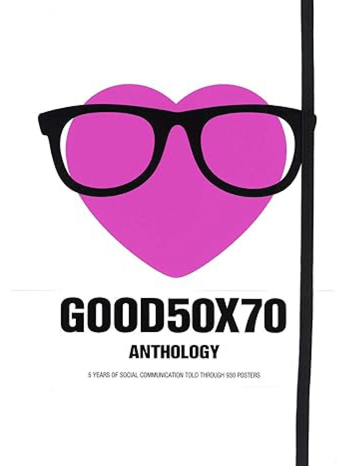 GOOD50X70: ANTHOLOGY - 5 YEARS OF SOCIAL COMMUNICATION TOLD THROUGH 930 POSTERS