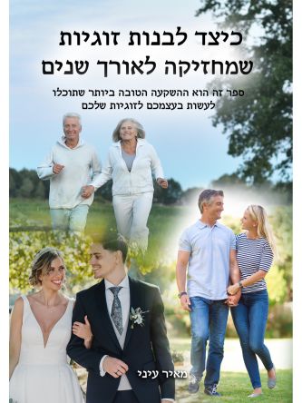 כיצד לבנות זוגיות שמחזיקה לאורך שנים