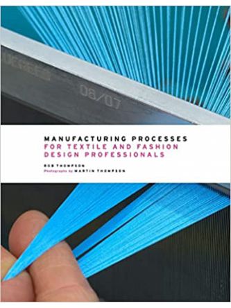 MANUFACTURING PROCESSES FOR TEXTILE & FASHION DESIGN PROFESSIONALS