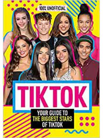TIK TOK: 100% UNOFFICIAL THE GUIDE TO THE BIGGEST STARS OF TIK TOK