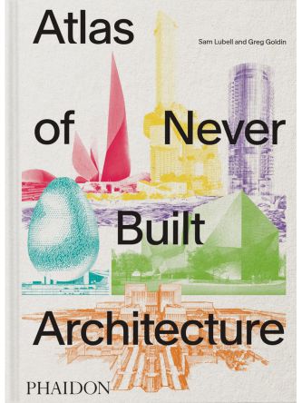 ATLAS OF NEVER BUILT ARCHITECTURE