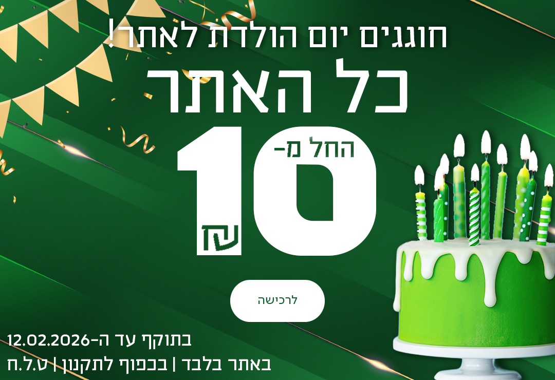 חוגגים יום הולדת! כל האתר החל מ-10 שח, בתוקף עד ה-12.02.2026 | באתר בלבד | בכפוף לתקנון | ט.ל.ח