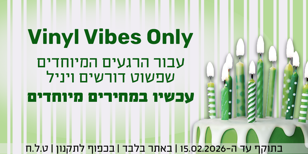 Vinyl Vibes Only עבור הרגעים המיוחדים שפשוט דורשים ויניל עכשיו במחירים מיוחדים  בתוקף עד ה-15.02.2025 | באתר בלבד | בכפוף לתקנון | ט.ל.ח