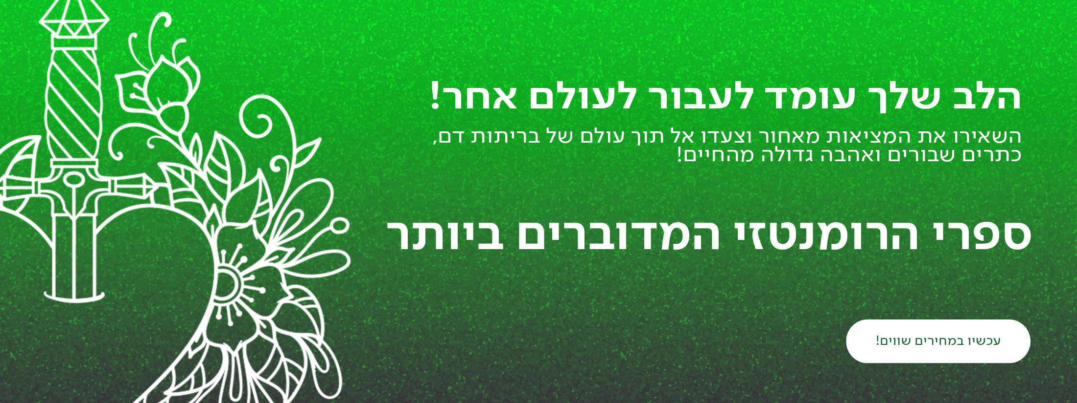 הלב שלך עומד לעבור לעולם אחר השאירו את המציאות מאחור וצעדו אל תוך עולם של בריתות דם, כתרים שבורים ואהבה גדולה מהחיים! ספרי הרומנטזי המדוברים ביותר עכשיו במחירים שווים!