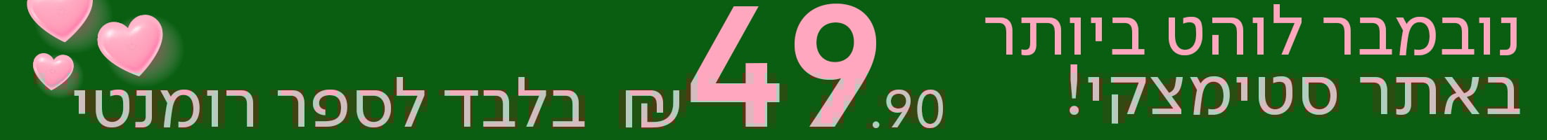 נובמבר לוהט ביותר באתר סטימצקי! 49.90 ש"ח בלבד לספר רומנטי