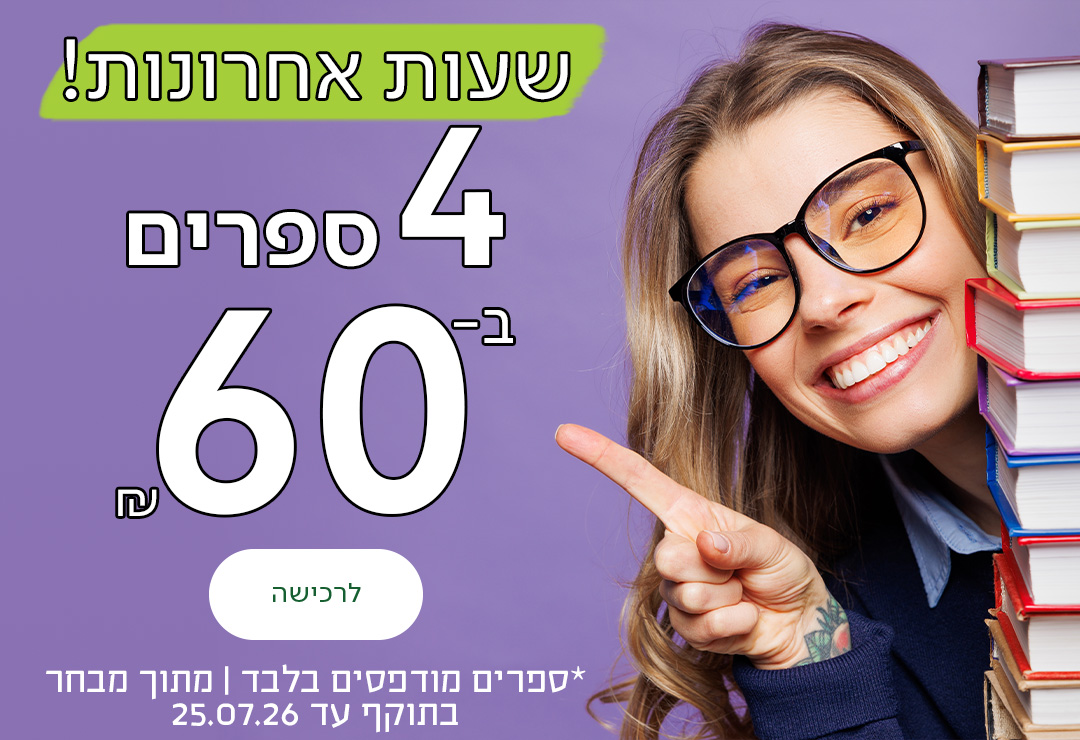 שעות אחרונות! 4 ספרים ב-60 ש"ח, כפתור לרכישה, *ספרים מודפסים בלבד | מתוך מבחר | בתוקף עד 25.07.26