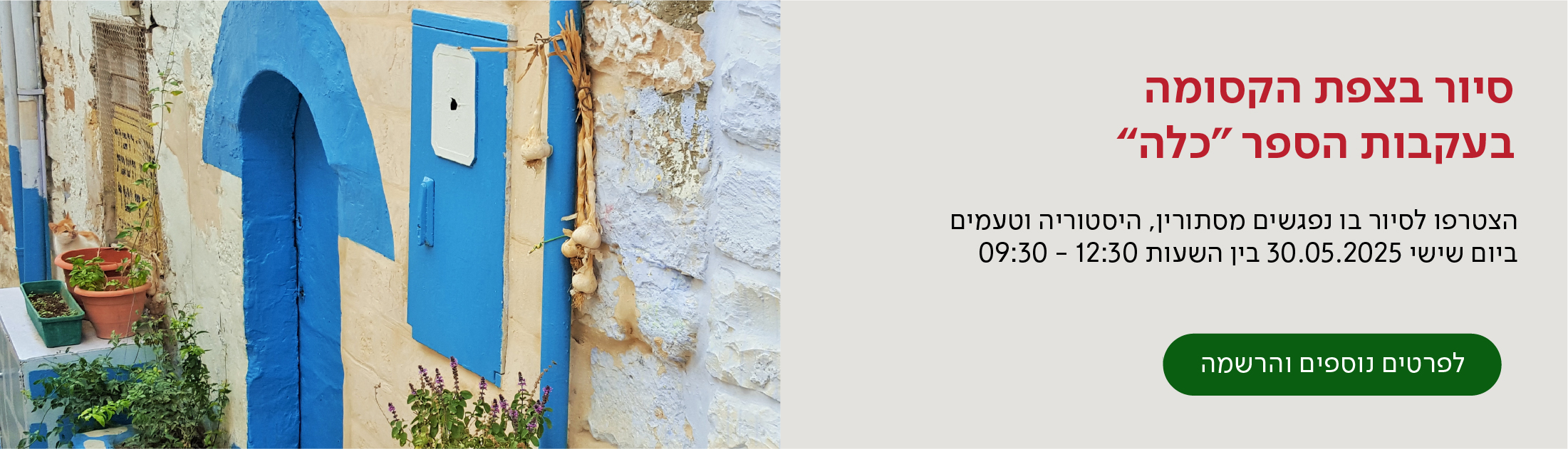 סיור בצפת הקסומה בעקבות הספר "כלה" - הצטרפו לסיור בו נפגשין מסתורין, היסטוריה וטעמים - ביום שישי 30.05.2025 בין השעות 09:30-12:30 - מעבר לעמוד לפרטים נוספים והרשמה לסיורה -