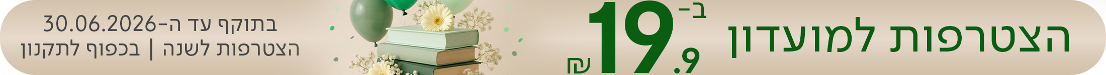 הצטרפות למועדון ב-19.90 שח,  הצטרפות לשנה | בכפוף לתקניון | בתוקף עד ה-30.06.2026