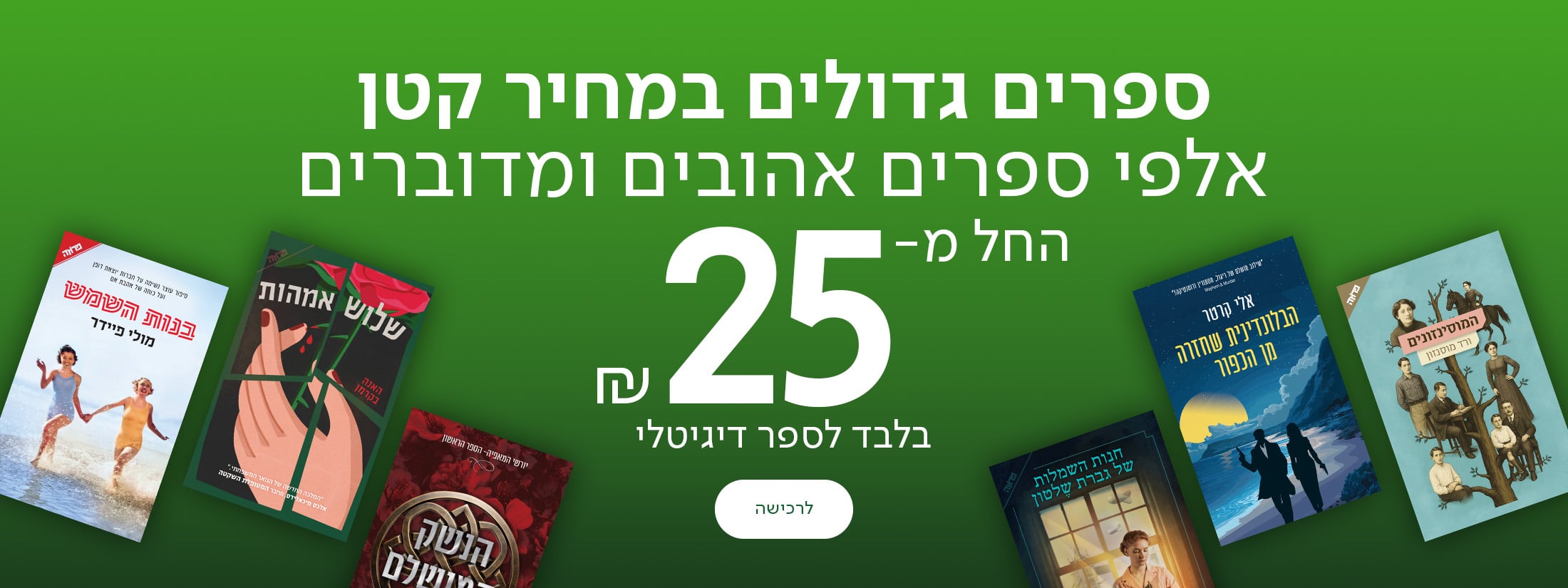 ספרים גדולים במחיר קטן - אלפי ספרים אהובים ומדוברים החל מ־25 ש״ח בלבד לספר דיגיטלי!