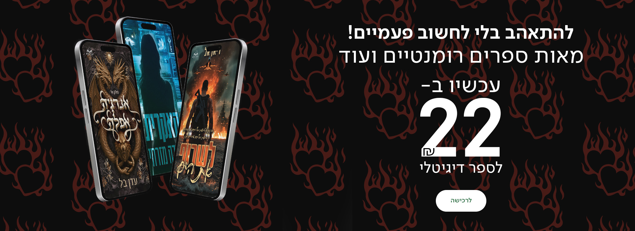 להתאהב בלי לחשוב פעמיים! מאות ספרים רומנטיים ועוד עכשיו ב-22₪ בלבד לספר דיגיטלי!