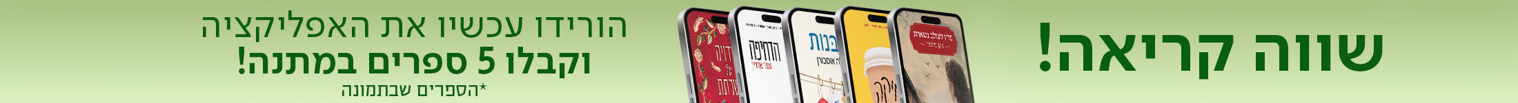 שווה קריאה! הורידו עכשיו את האפליקציה וקבלו 5 ספרים במתנה! *הספרים שבתמונה