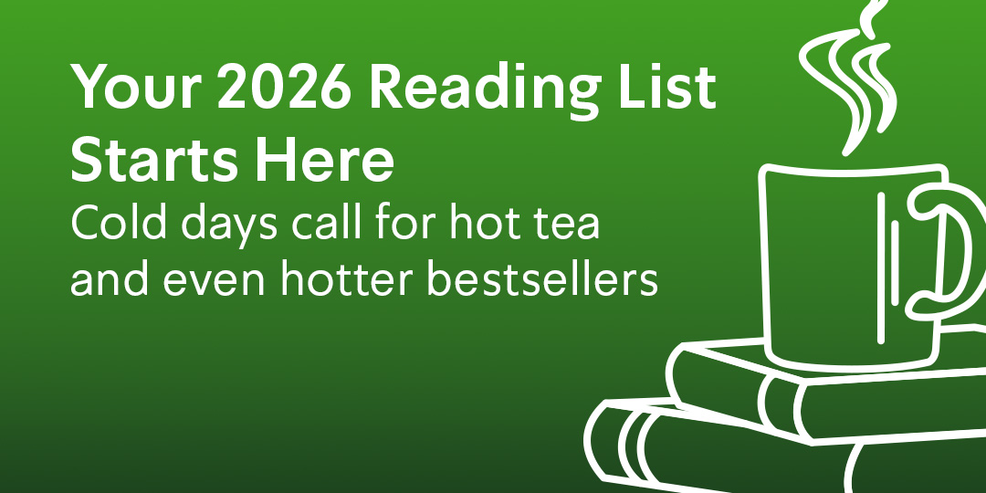 Your 2026 Reading List Starts Here. Cold days call for hot tea and even hotter bestsellers.