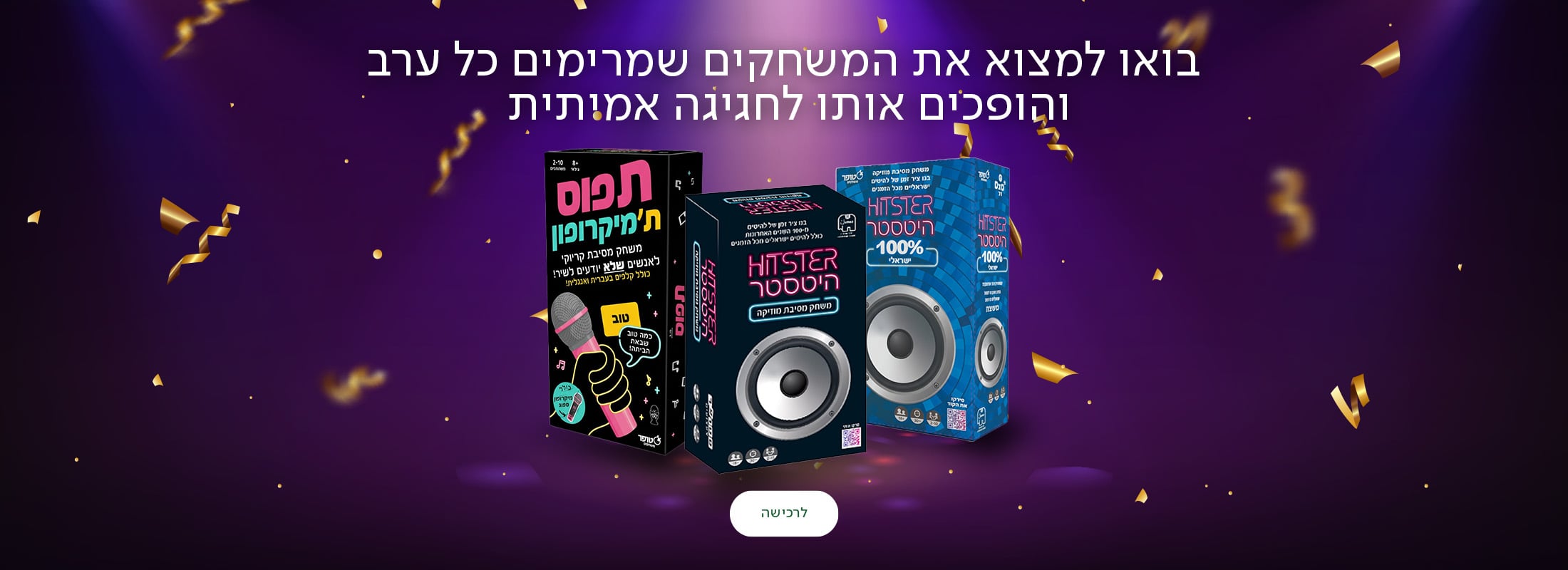 בואו למצוא את המשחקים שמרימים כל ערב והופכים אותו לחגיגה אמיתית, כפתור לרכישה