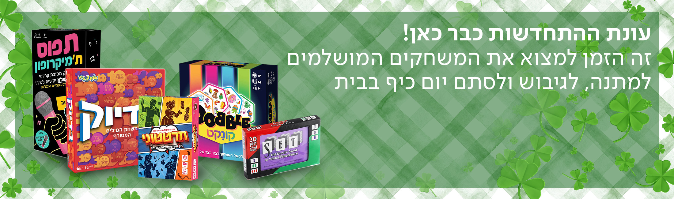 עונת ההתחדשות כבר כאן! זה הזמן למצוא את המשחקים המושלמים למתנה, לגיבוש ולסתם יום כיף בבית.