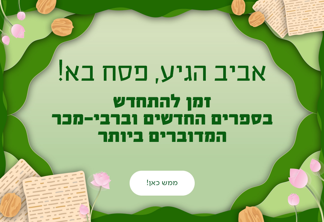 אביב הגיע, פסח בא! זמן להתחדש בספרים החדשים וברבי-מכר במדוברים ביותר. כפתור: ממש כאן!
