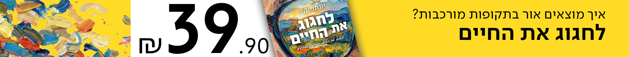 איך מוצאים אור בתקופות מורכבות? "לחגוג את החיים" ב-39.90שח