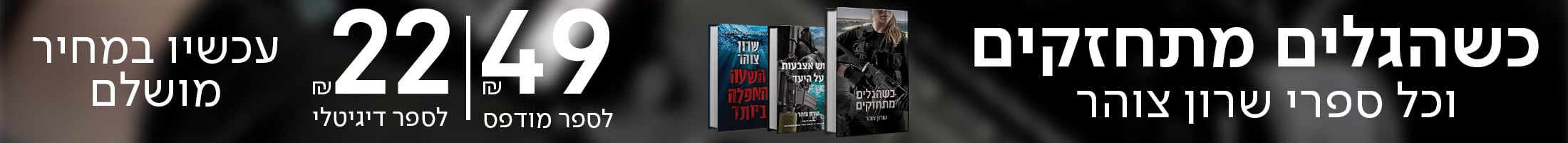 כשהגלים מתחזקים וכל ספרי שרון צוהר! 49 ש"ח לספר מודפס 22 ש"ח לספר דיגיטלי�עכשיו במחיר מושלם